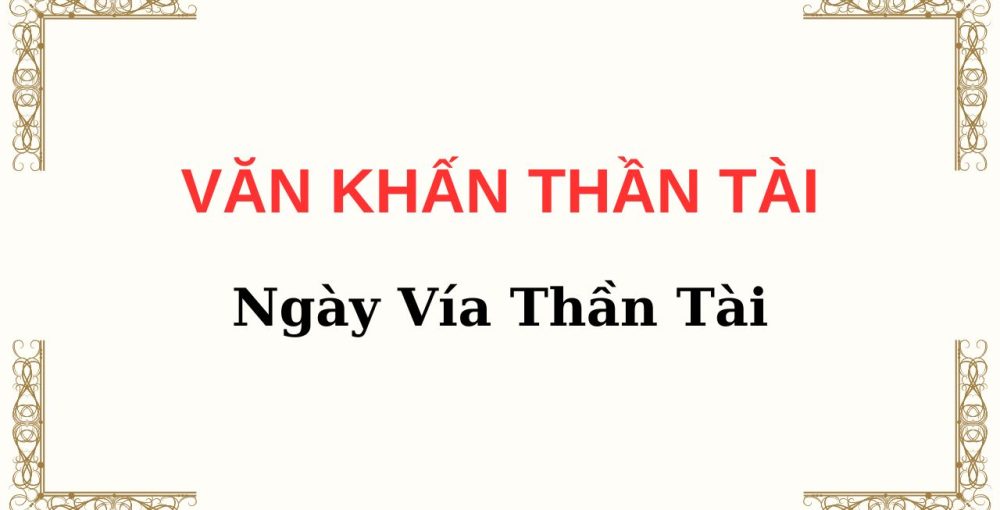 Văn Khấn Thần Tài Ngày Vía – Bài Văn Khấn Chi Tiết Cho Ngày Vía Thần Tài Mùng 10 Tháng Giêng