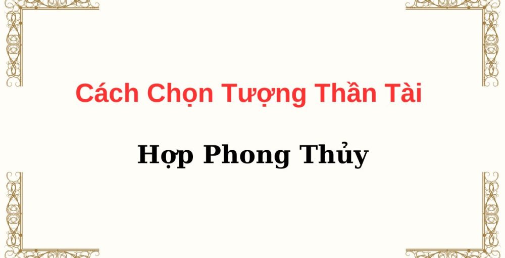 Cách Chọn Tượng Thần Tài Hợp Phong Thủy