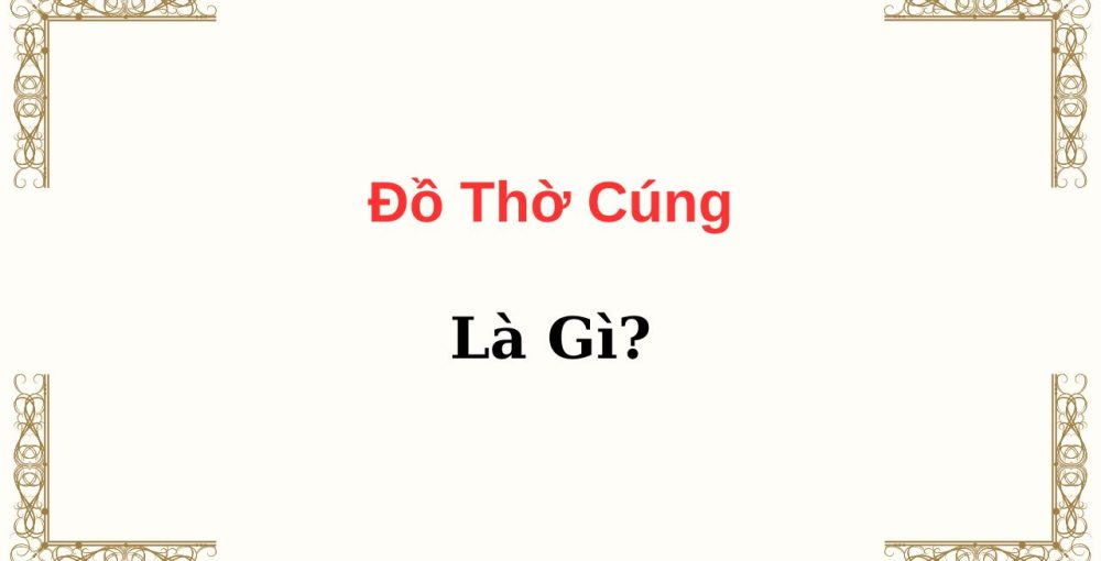 Đồ Thờ Cúng Là Gì?