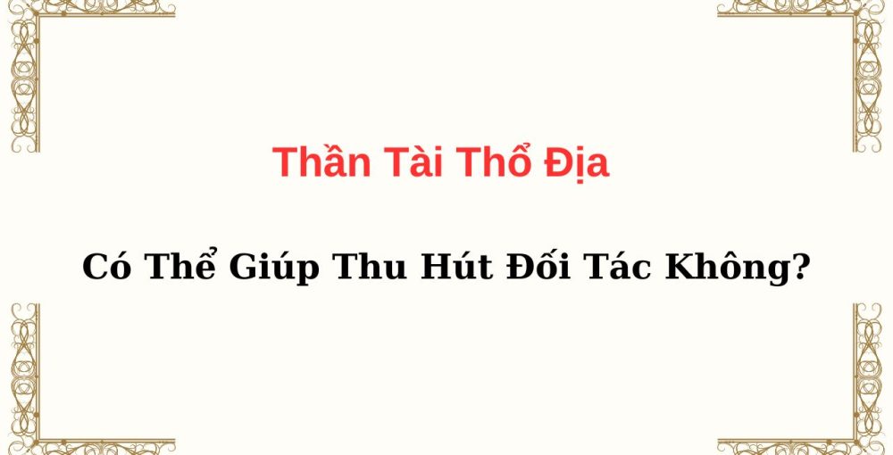 Thần Tài Thổ Địa Có Thể Giúp Thu Hút Đối Tác Không?